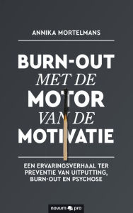 Title: Burn-out met de motor van de motivatie: Een ervaringsverhaal ter preventie van uitputting, burn-out en psychose, Author: Annika Mortelmans
