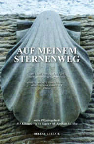 Title: Auf meinem Sternenweg: 855 km Pilgerweg von Saint Jean Pied de Port nach Santiago de Compostela, Author: Helene Lubenik