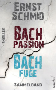 Title: Thriller Sammelband: Bachpassion und Bachfuge, Author: Ernst Schmid