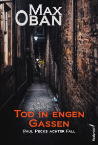 Title: Tod in engen Gassen: Paul Pecks achter Fall. Österreichkrimi, Author: Max Oban