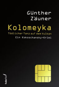 Title: Kolomeyka: Tödlicher Tanz auf dem Vulkan: Ein Kokoschansky-Krimi, Author: Günther Zäuner