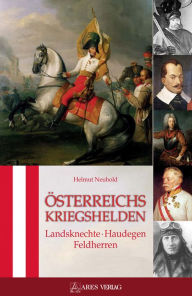 Title: Österreichs Kriegshelden: Landsknechte - Haudegen - Feldherren, Author: Helmut Neuhold