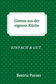 Title: Genuss aus der eigenen Küche: EINFACH & GUT, Author: Beatrix Purner