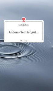 Title: Anders-Sein ist gut.... Life is a Story - story.one, Author: Sandra Jankovic