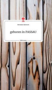 Title: geboren in PASSAU. Life is a Story - story.one, Author: Hermann Karosser