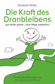 Title: Die Kraft des Dranbleibens: gut weiter gehen - neue Wege entdecken, Author: Elisabeth Walter