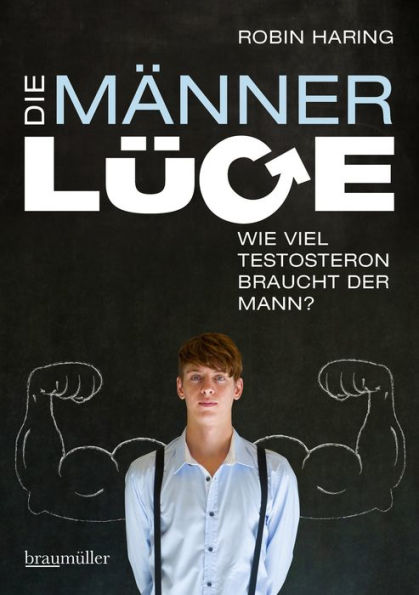 Die Männerlüge: Wie viel Testosteron braucht der Mann?