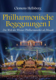 Title: Philharmonische Begegnungen: Die Welt der Wiener Philharmoniker als Mosaik, Author: Clemens Hellsberg
