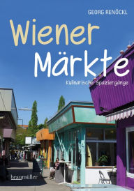 Title: Wiener Märkte: Kulinarische Spaziergänge, Author: Georg Renöckl