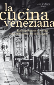 Title: La Cucina Veneziana: Küchengeheimnisse Venedigs vom Centro Storico bis in die Lagune, Author: Gerd Wolfgang Sievers