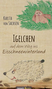 Title: Igelchen auf dem Weg ins Eisschneewinterland, Author: Karsta von Sachsen