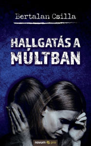 Title: Hallgatás a múltban, Author: Bertalan Csilla