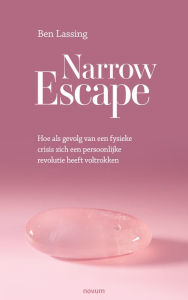 Title: Narrow Escape: Hoe als gevolg van een fysieke crisis zich een persoonlijke revolutie heeft voltrokken, Author: Ben Lassing