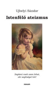 Title: Istenfélő ateizmus, Author: Ujhelyi Sándor