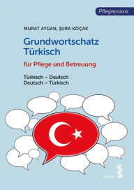 Title: Grundwortschatz Türkisch für Pflege- und Gesundheitsberufe: Türkisch-Deutsch/Deutsch-Türkisch, Author: Murat Aygan