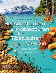 Title: Heilsubstanzen und Rezepturen der Tibetischen Medizin: Naturheilkunde vom Dach der Welt, Author: Thomas Dunkenberger