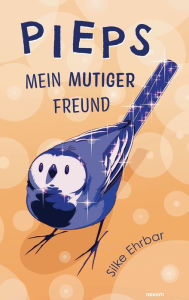Title: Pieps: Mein mutiger Freund, Author: Silke Ehrbar