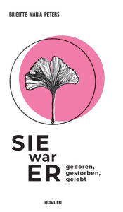 Title: Sie war Er: geboren, gestorben, gelebt, Author: Brigitte Maria Peters