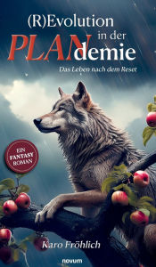 Title: (R)Evolution in der PLANdemie: Das Leben nach dem Reset - Ein Fantasy Roman, Author: Karo Frïhlich