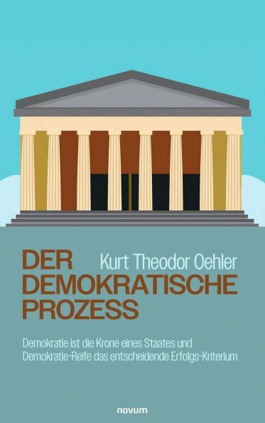 Der demokratische Prozess: Demokratie ist die Krone eines Staates und Demokratie-Reife das entscheidende Erfolgs-Kriterium
