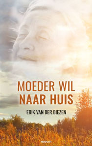 Title: Moeder wil naar huis, Author: Erik van der Biezen