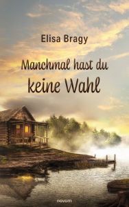 Title: Manchmal hast du keine Wahl, Author: Elisa Bragy