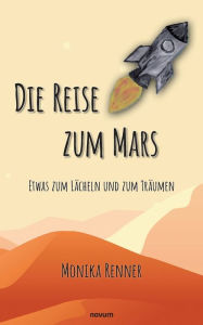 Title: Die Reise zum Mars - Etwas zum Lächeln und zum Träumen, Author: Monika Renner