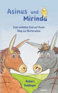 Title: Asinus und Mirinda: Zwei verliebte Esel auf ihrem Weg zur Butterwiese, Author: Robert Seidinger