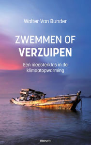Title: Zwemmen Of Verzuipen: Een meesterklas in de klimaatopwarming, Author: Walter Van Bunder