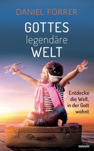 Title: Gottes legendï¿½re Welt: Entdecke die Welt, in der Gott wohnt, Author: Daniel Forrer