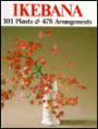 Ikebana: One Hundred and One Plants and 478 Arrangements