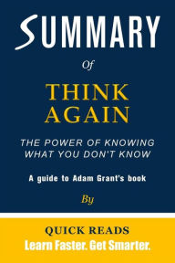 Title: Summary of Think Again: The Power of Knowing What You Don't Know by Adam Grant, Author: Quick Reads