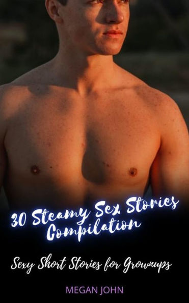 30 Steamy Sex Stories Compilation Sexy Short Stories For Grownups By
