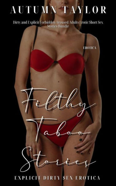 Filthy Taboo Stories Explicit Dirty Sex Erotica Dirty And Explicit