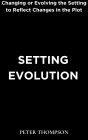 Setting Evolution: Changing or Evolving the Setting to Reflect Changes in the Plot