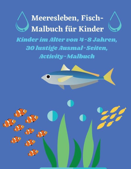 Meeresleben, Fisch-Malbuch fï¿½r Kinder: Kinder im Alter von 4-8 Jahren, 30 lustige Ausmal-Seiten, Activity-Malbuch