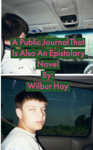 Title: A Public Journal That Is Also An Epistolary Novel, Author: Wilbur Hay