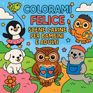Title: Colorami Felice - Scene Carine per Bambini e Adulti, Author: Chris Martin