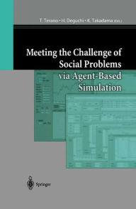 Title: Meeting the Challenge of Social Problems via Agent-Based Simulation: Post-Proceedings of the Second International Workshop on Agent-Based Approaches in Economic and Social Complex Systems / Edition 1, Author: T. Terano
