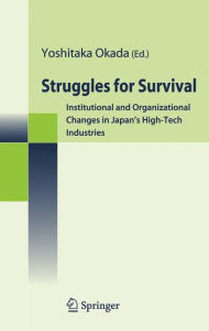 Title: Struggles for Survival: Institutional and Organizational Changes in Japan's High-Tech Industries / Edition 1, Author: Yoshitaka Okada