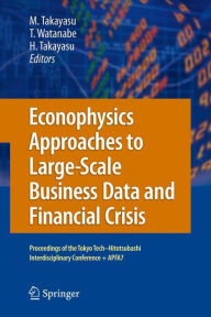 Title: Econophysics Approaches to Large-Scale Business Data and Financial Crisis: Proceedings of Tokyo Tech-Hitotsubashi Interdisciplinary Conference + APFA7 / Edition 1, Author: Misako Takayasu