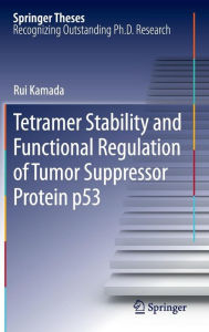 Title: Tetramer Stability and Functional Regulation of Tumor Suppressor Protein p53, Author: Rui Kamada