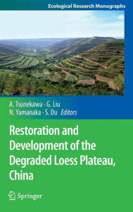 Title: Restoration and Development of the Degraded Loess Plateau, China / Edition 1, Author: Atsushi Tsunekawa