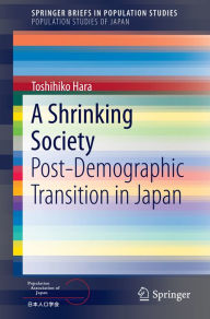 Title: A Shrinking Society: Post-Demographic Transition in Japan, Author: Toshihiko Hara
