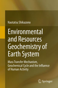 Title: Environmental and Resources Geochemistry of Earth System: Mass Transfer Mechanism, Geochemical Cycle and the Influence of Human Activity, Author: Naotatsu Shikazono