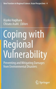 Title: Coping with Regional Vulnerability: Preventing and Mitigating Damages from Environmental Disasters, Author: Kiyoko Hagihara