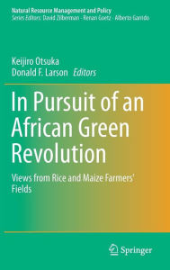 Title: In Pursuit of an African Green Revolution: Views from Rice and Maize Farmers' Fields, Author: Keijiro Otsuka