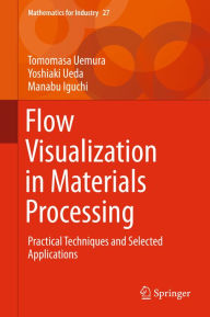Title: Flow Visualization in Materials Processing: Practical Techniques and Selected Applications, Author: Tomomasa Uemura
