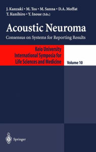 Title: Acoustic Neuroma: Consensus on Systems for Reporting Results / Edition 1, Author: J. Kanzaki