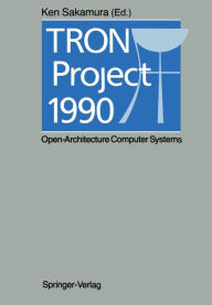 Title: TRON Project 1990: Open-Architecture Computer Systems, Author: Ken Sakamura